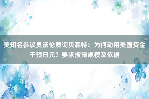 美知名参议员沃伦质询贝森特：为何动用美国资金干预日元？要求披露规模及依据