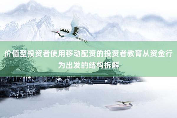 价值型投资者使用移动配资的投资者教育从资金行为出发的结构拆解
