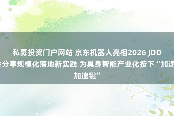 私募投资门户网站 京东机器人亮相2026 JDD大会分享规模化落地新实践 为具身智能产业化按下“加速键”